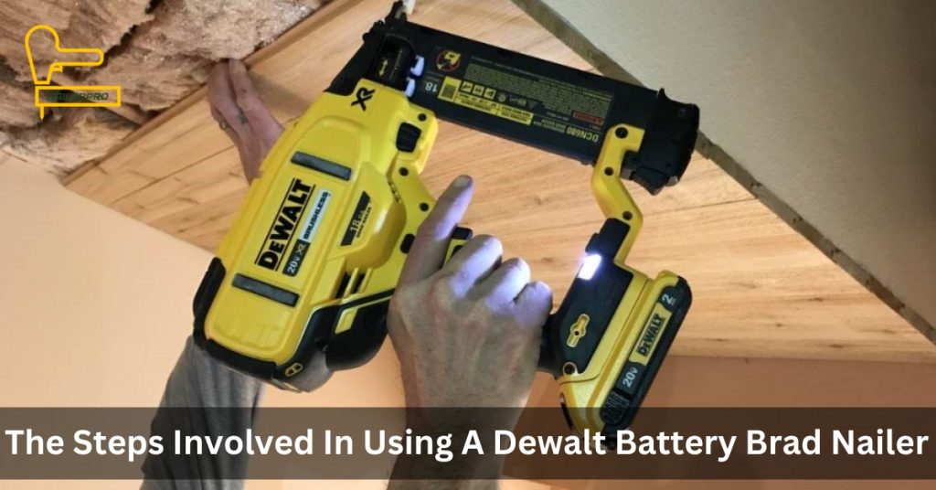 The Steps Involved In Using A Dewalt Battery Brad Nailer